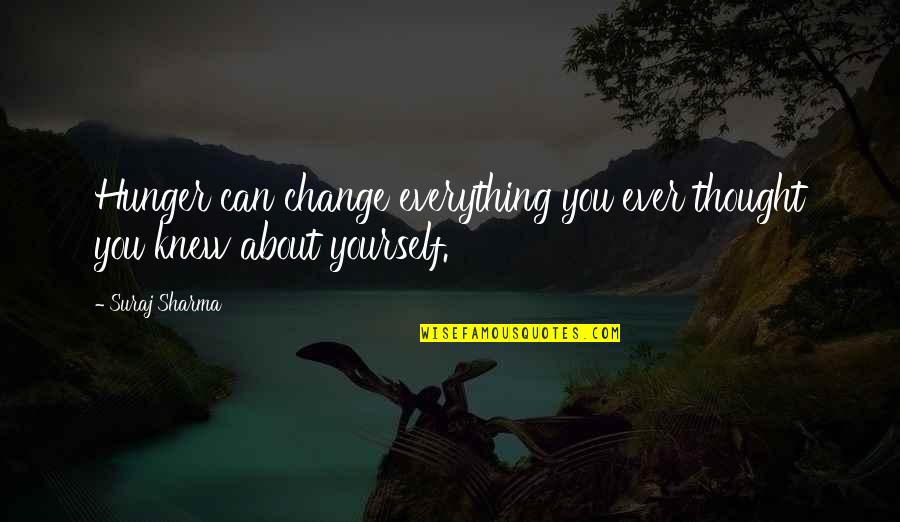 Change About Yourself Quotes By Suraj Sharma: Hunger can change everything you ever thought you