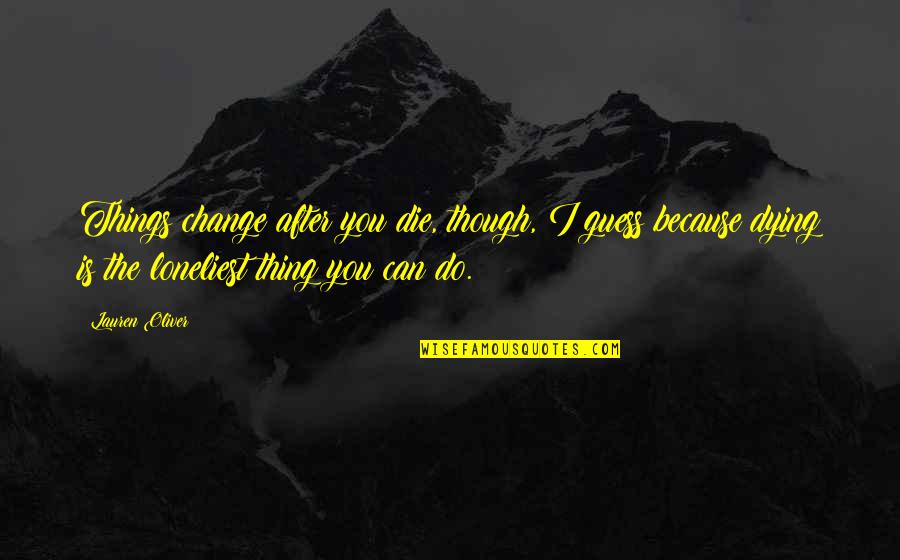 Change After Death Quotes By Lauren Oliver: Things change after you die, though, I guess