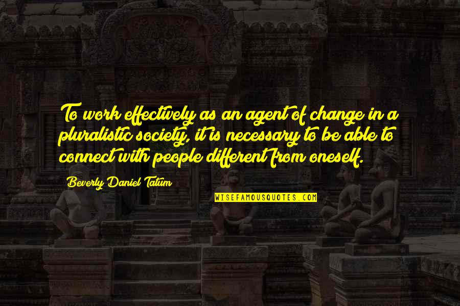 Change Agents Quotes By Beverly Daniel Tatum: To work effectively as an agent of change