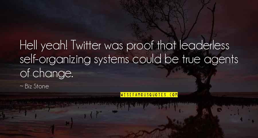 Change Agents Quotes By Biz Stone: Hell yeah! Twitter was proof that leaderless self-organizing