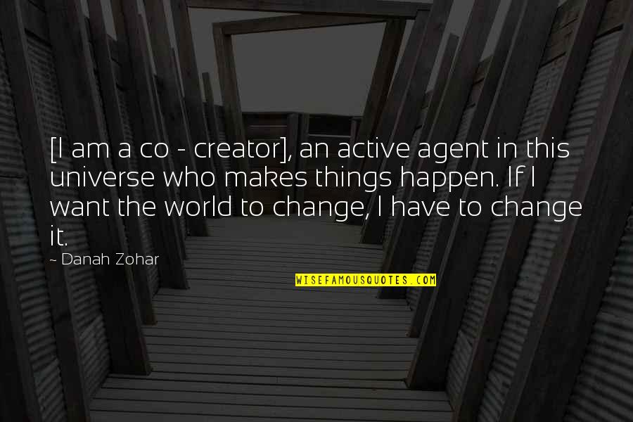 Change Agents Quotes By Danah Zohar: [I am a co - creator], an active