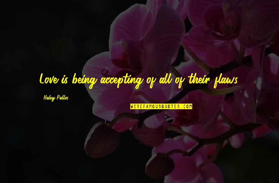 Change Agents Quotes By Haley Pullos: Love is being accepting of all of their