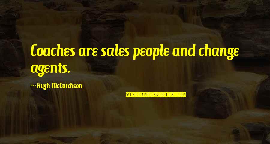 Change Agents Quotes By Hugh McCutcheon: Coaches are sales people and change agents.