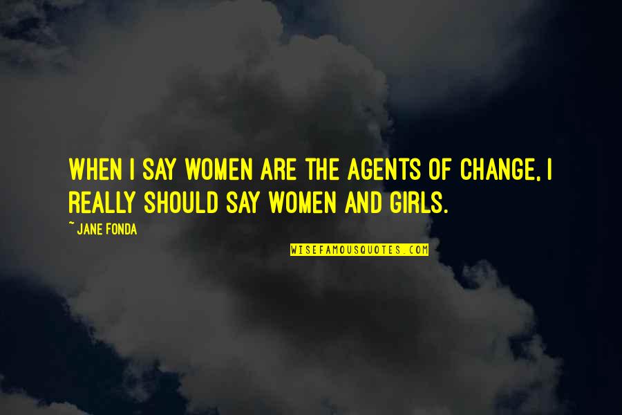 Change Agents Quotes By Jane Fonda: When I say women are the agents of