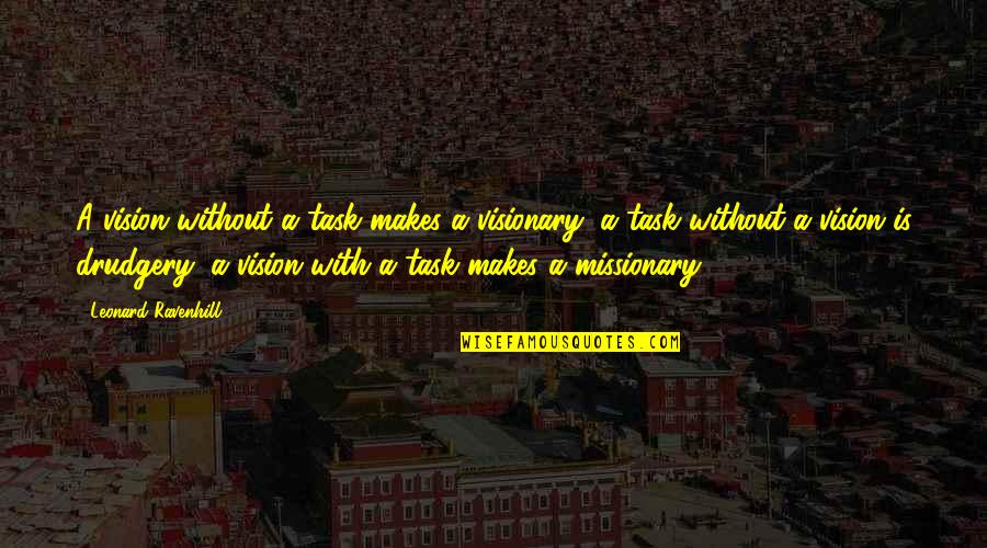 Change Agents Quotes By Leonard Ravenhill: A vision without a task makes a visionary;