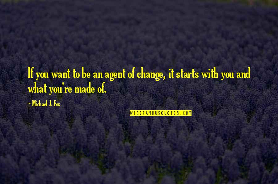 Change Agents Quotes By Michael J. Fox: If you want to be an agent of