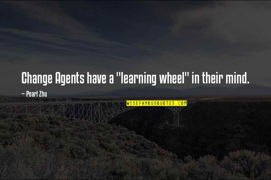 Change Agents Quotes By Pearl Zhu: Change Agents have a "learning wheel" in their