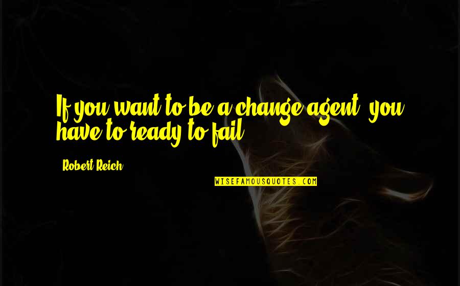 Change Agents Quotes By Robert Reich: If you want to be a change agent,