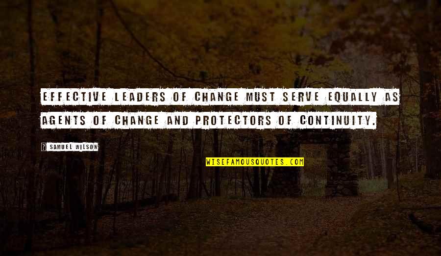 Change Agents Quotes By Samuel Wilson: Effective leaders of change must serve equally as