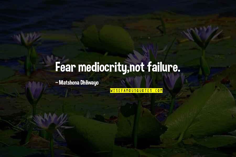 Change Agents Synonym Quotes By Matshona Dhliwayo: Fear mediocrity,not failure.