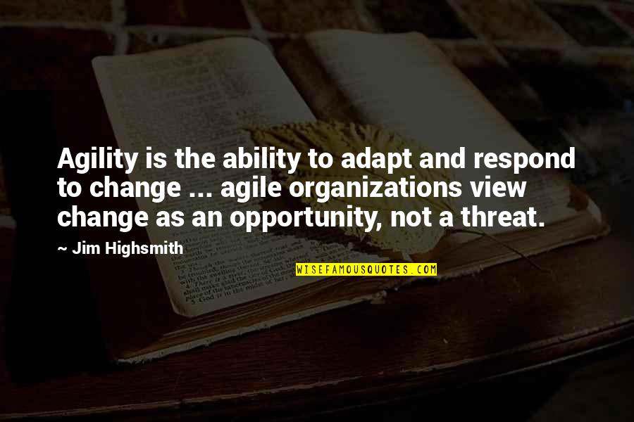 Change Agility Quotes By Jim Highsmith: Agility is the ability to adapt and respond