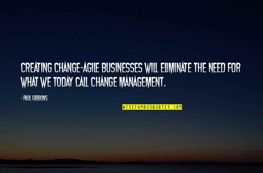 Change Agility Quotes By Paul Gibbons: Creating change-agile businesses will eliminate the need for