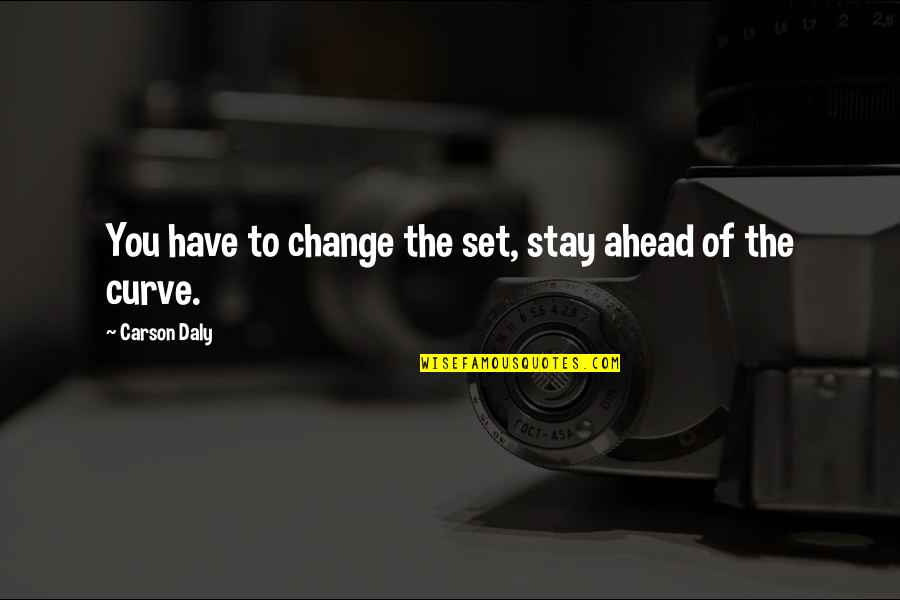 Change Ahead Quotes By Carson Daly: You have to change the set, stay ahead