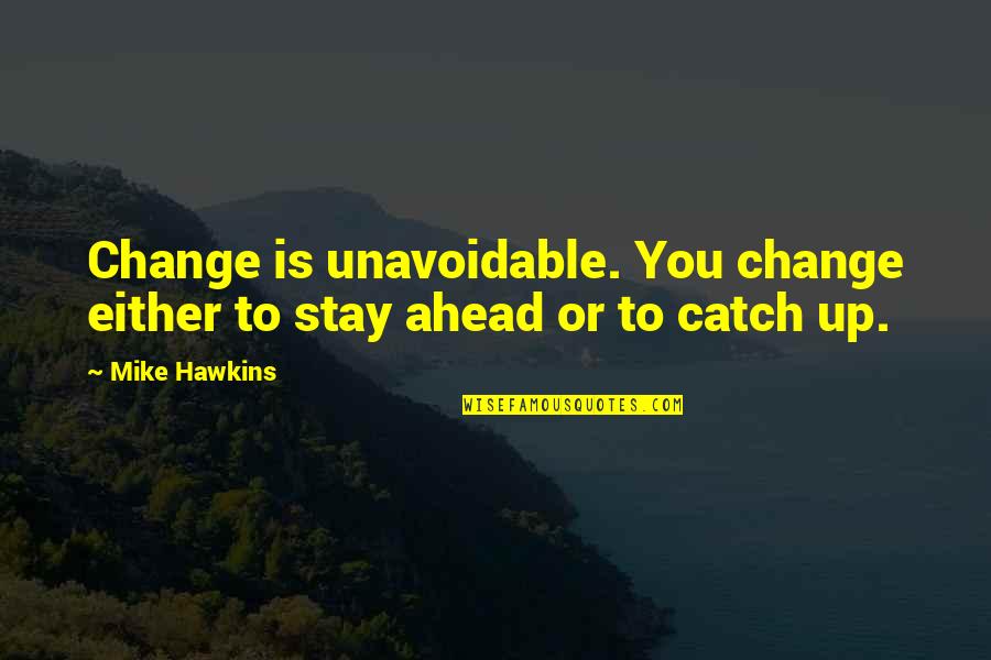 Change Ahead Quotes By Mike Hawkins: Change is unavoidable. You change either to stay
