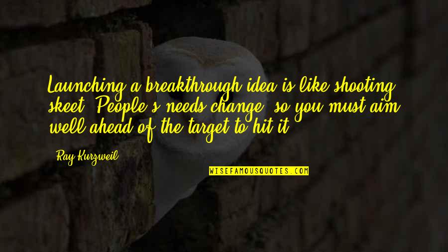 Change Ahead Quotes By Ray Kurzweil: Launching a breakthrough idea is like shooting skeet.