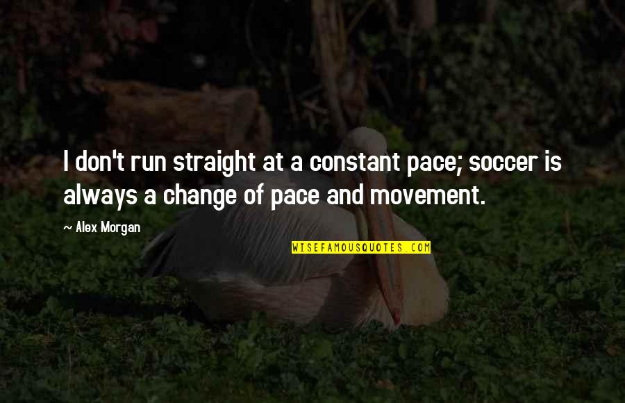 Change All Straight Quotes By Alex Morgan: I don't run straight at a constant pace;