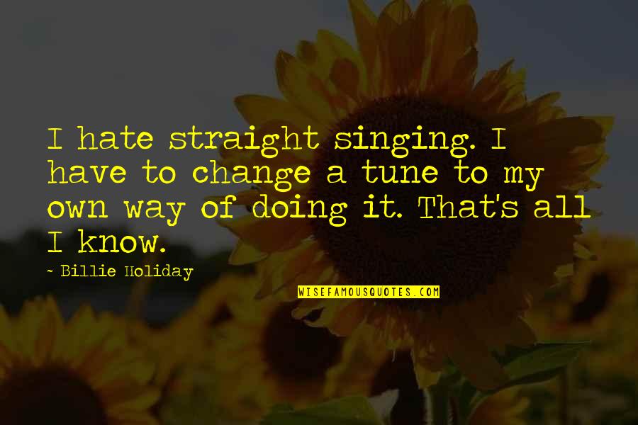 Change All Straight Quotes By Billie Holiday: I hate straight singing. I have to change