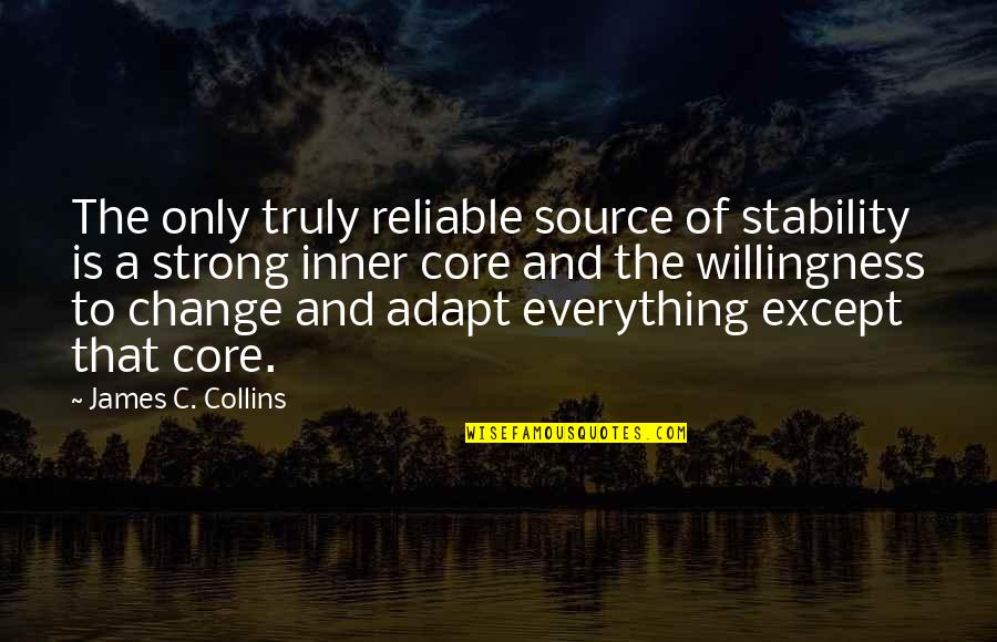Change And Adapt Quotes By James C. Collins: The only truly reliable source of stability is Change And Adapt Quotes By James C. Collins: The only truly reliable source of stability is