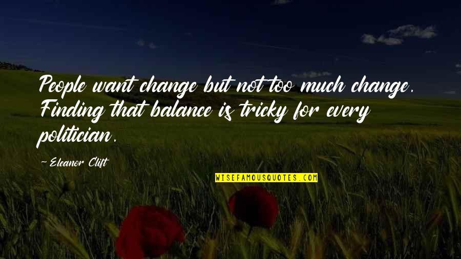 Change And Balance Quotes By Eleanor Clift: People want change but not too much change.