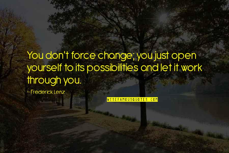 Change And Balance Quotes By Frederick Lenz: You don't force change; you just open yourself