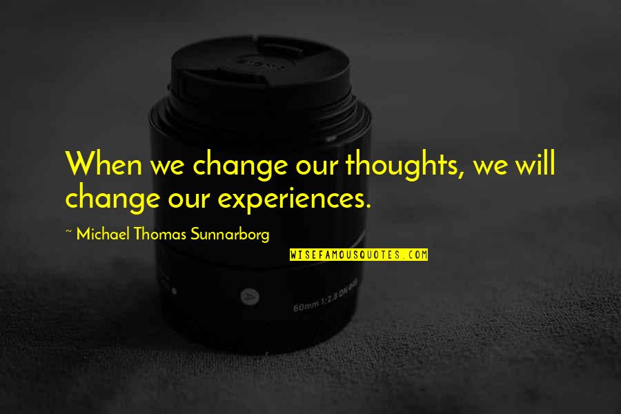 Change And Balance Quotes By Michael Thomas Sunnarborg: When we change our thoughts, we will change