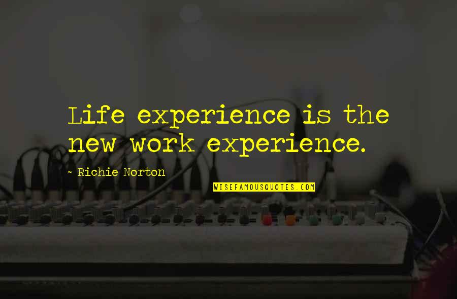 Change And Balance Quotes By Richie Norton: Life experience is the new work experience.