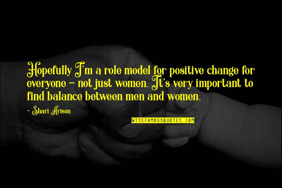 Change And Balance Quotes By Shari Arison: Hopefully I'm a role model for positive change