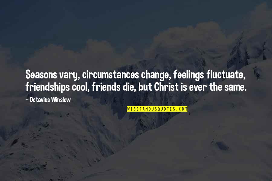Change And Best Friends Quotes By Octavius Winslow: Seasons vary, circumstances change, feelings fluctuate, friendships cool, Change And Best Friends Quotes By Octavius Winslow: Seasons vary, circumstances change, feelings fluctuate, friendships cool,