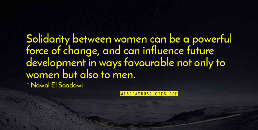 Change And Development Quotes By Nawal El Saadawi: Solidarity between women can be a powerful force