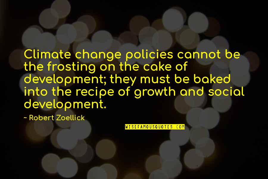 Change And Development Quotes By Robert Zoellick: Climate change policies cannot be the frosting on