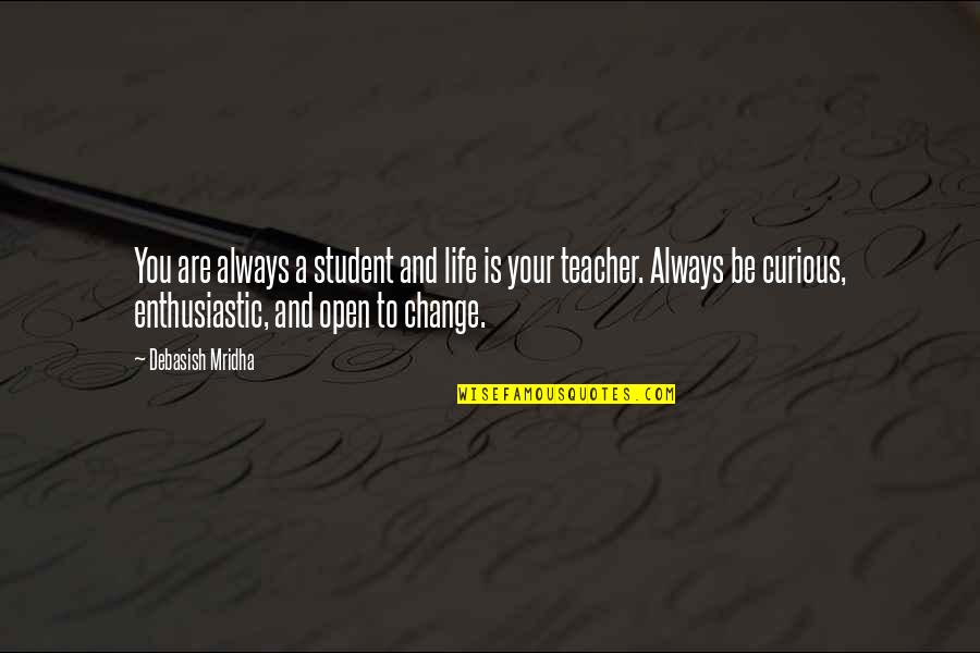 Change And Education Quotes By Debasish Mridha: You are always a student and life is