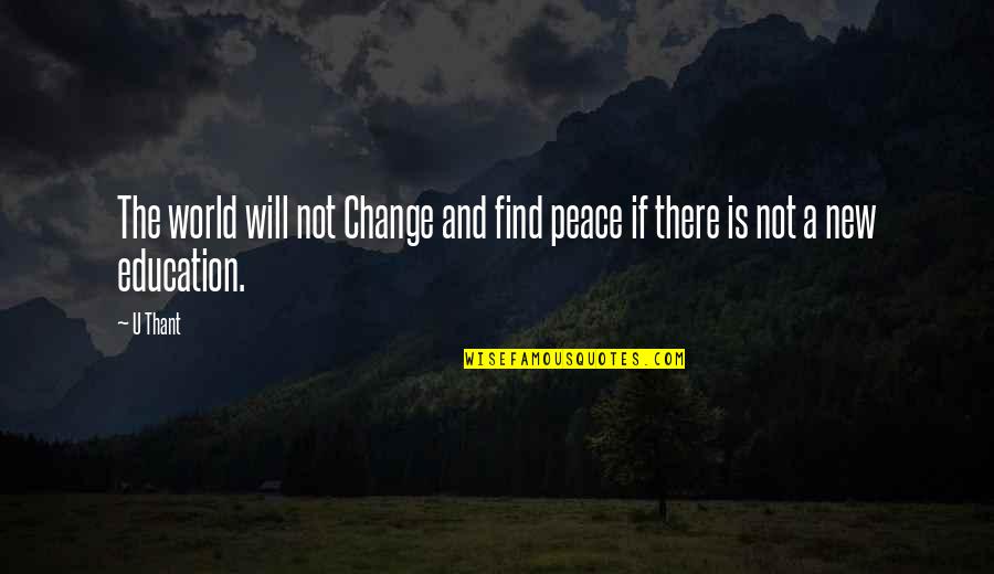 Change And Education Quotes By U Thant: The world will not Change and find peace