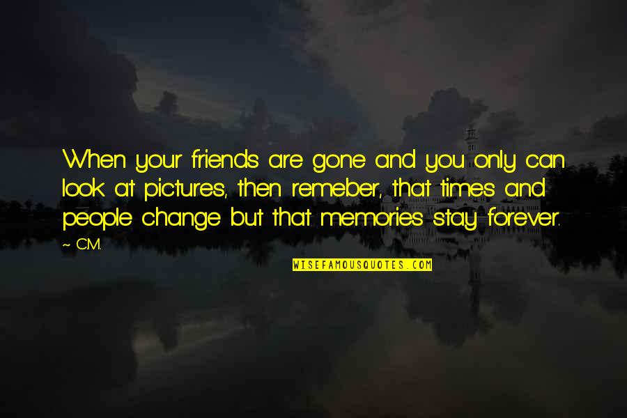 Change And Friends Quotes By C.M.: When your friends are gone and you only