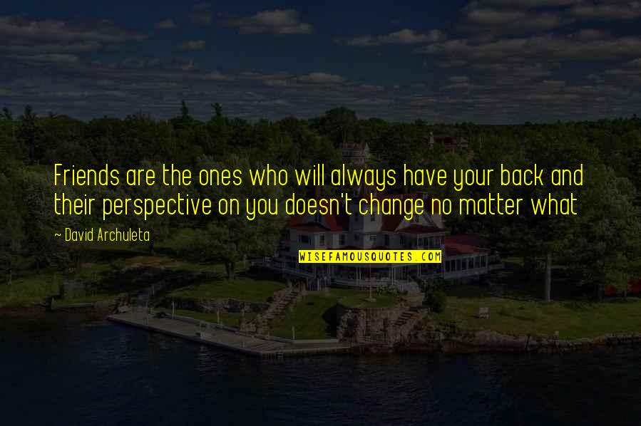 Change And Friends Quotes By David Archuleta: Friends are the ones who will always have