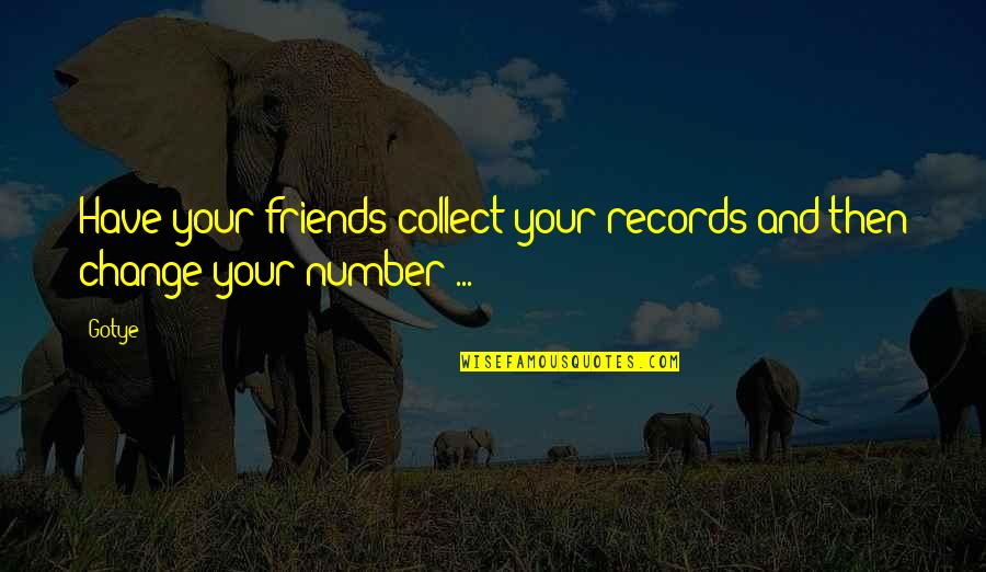 Change And Friends Quotes By Gotye: Have your friends collect your records and then