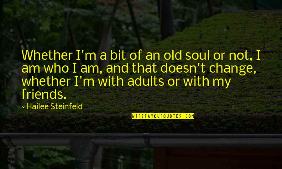 Change And Friends Quotes By Hailee Steinfeld: Whether I'm a bit of an old soul