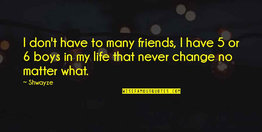 Change And Friends Quotes By Shwayze: I don't have to many friends, I have