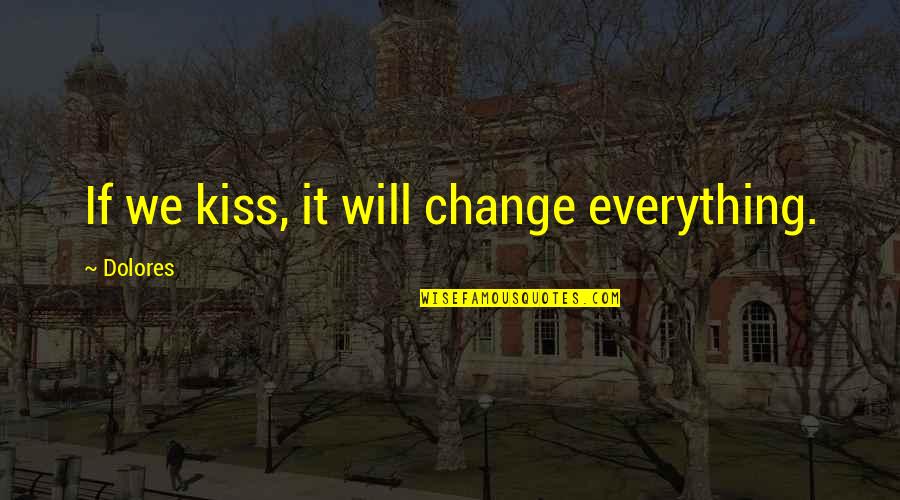 Change And Friendship Quotes By Dolores: If we kiss, it will change everything.