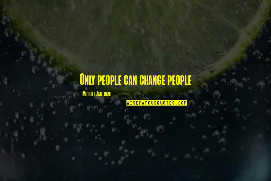 Change And Friendship Quotes By Michele Amitrani: Only people can change people