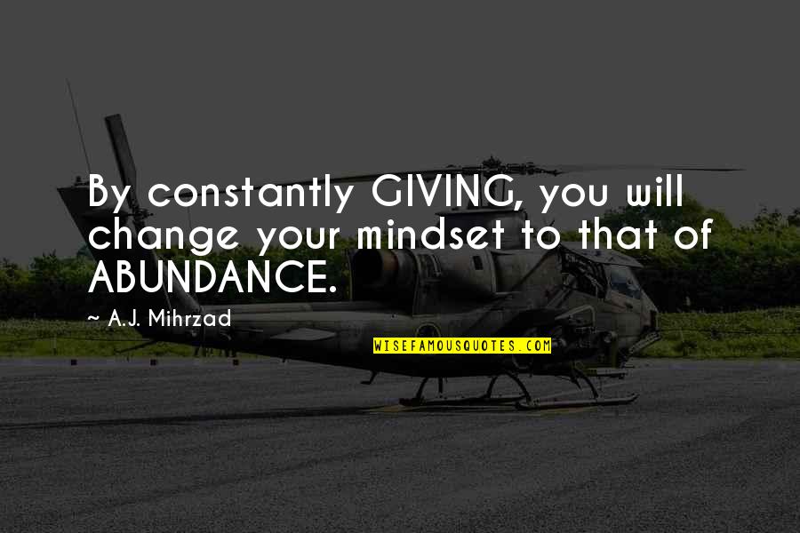 Change And Giving Up Quotes By A.J. Mihrzad: By constantly GIVING, you will change your mindset