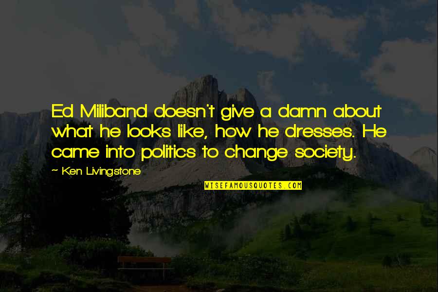 Change And Giving Up Quotes By Ken Livingstone: Ed Miliband doesn't give a damn about what