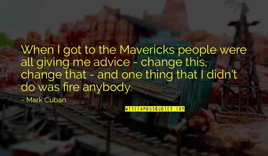 Change And Giving Up Quotes By Mark Cuban: When I got to the Mavericks people were