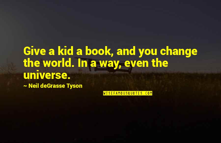 Change And Giving Up Quotes By Neil DeGrasse Tyson: Give a kid a book, and you change