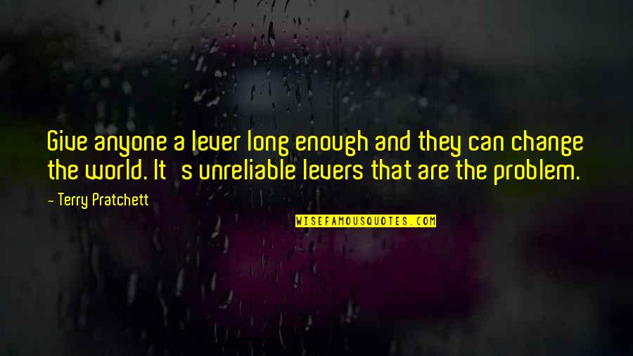 Change And Giving Up Quotes By Terry Pratchett: Give anyone a lever long enough and they