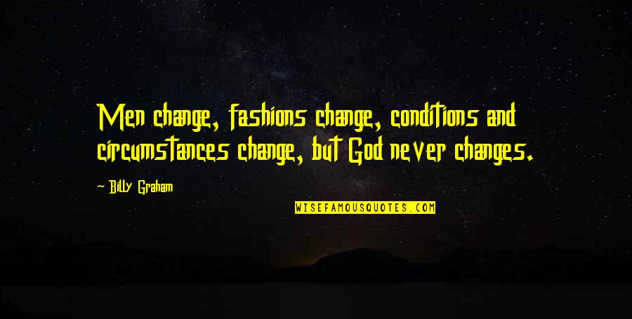 Change And God Quotes By Billy Graham: Men change, fashions change, conditions and circumstances change,