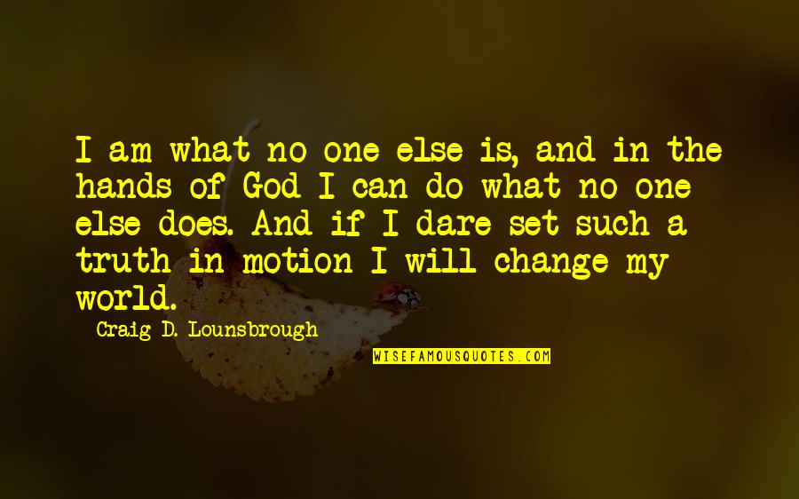 Change And God Quotes By Craig D. Lounsbrough: I am what no one else is, and