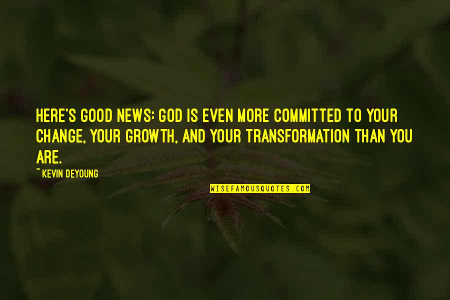 Change And God Quotes By Kevin DeYoung: Here's good news: God is even more committed