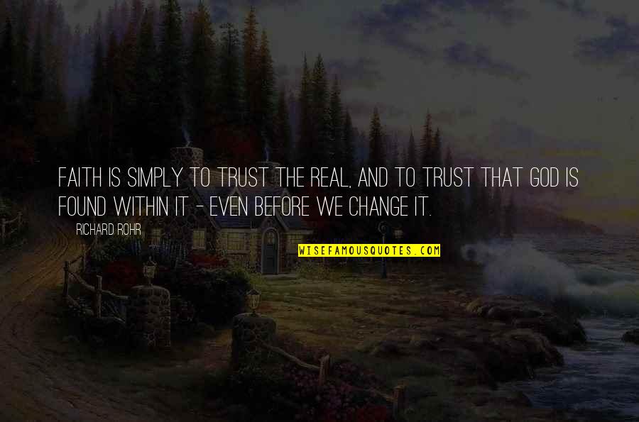 Change And God Quotes By Richard Rohr: Faith is simply to trust the real, and