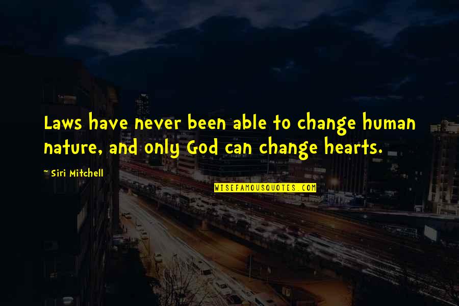 Change And God Quotes By Siri Mitchell: Laws have never been able to change human