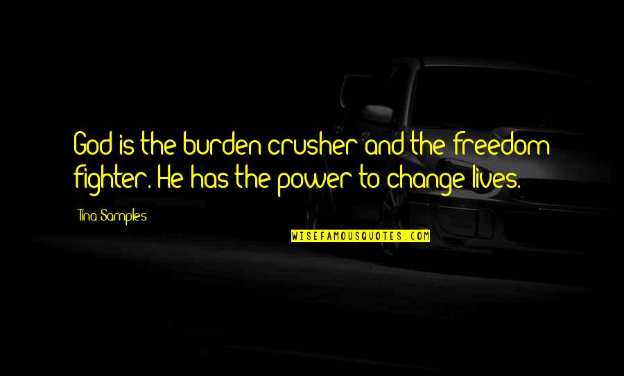 Change And God Quotes By Tina Samples: God is the burden crusher and the freedom